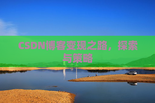 CSDN博客变现之路，探索与策略