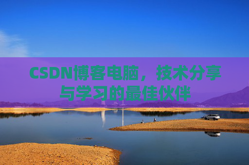 CSDN博客电脑，技术分享与学习的最佳伙伴